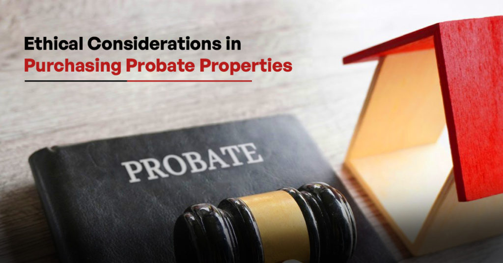 Ethical Considerations in Purchasing Probate Properties